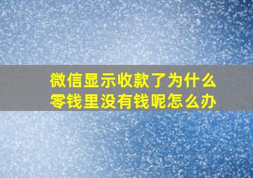 微信显示收款了为什么零钱里没有钱呢怎么办