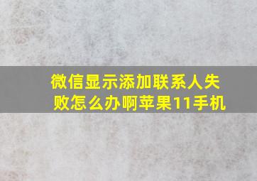 微信显示添加联系人失败怎么办啊苹果11手机