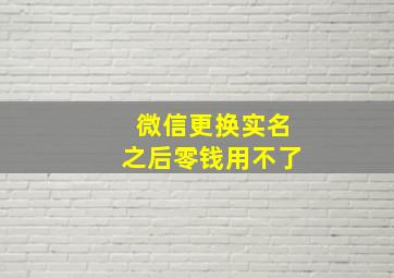 微信更换实名之后零钱用不了