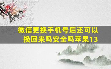 微信更换手机号后还可以换回来吗安全吗苹果13