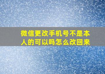 微信更改手机号不是本人的可以吗怎么改回来