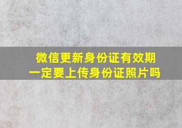 微信更新身份证有效期一定要上传身份证照片吗