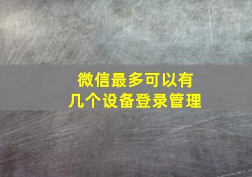 微信最多可以有几个设备登录管理