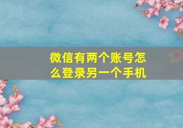 微信有两个账号怎么登录另一个手机