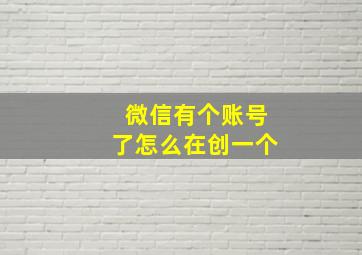 微信有个账号了怎么在创一个