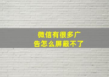 微信有很多广告怎么屏蔽不了