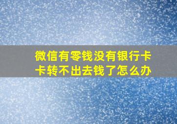 微信有零钱没有银行卡卡转不出去钱了怎么办