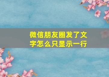 微信朋友圈发了文字怎么只显示一行