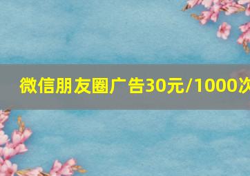 微信朋友圈广告30元/1000次