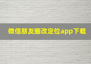 微信朋友圈改定位app下载