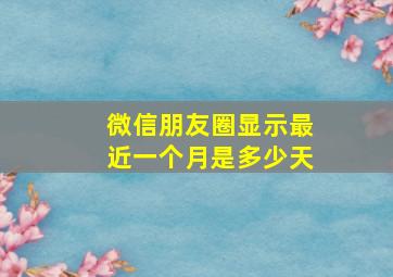 微信朋友圈显示最近一个月是多少天