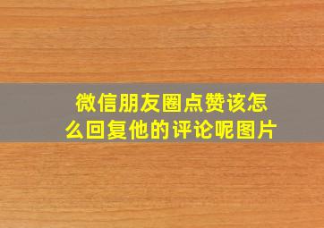 微信朋友圈点赞该怎么回复他的评论呢图片