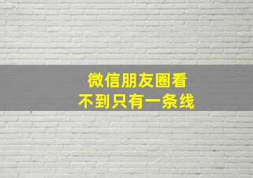 微信朋友圈看不到只有一条线