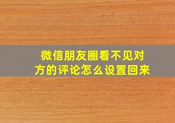 微信朋友圈看不见对方的评论怎么设置回来