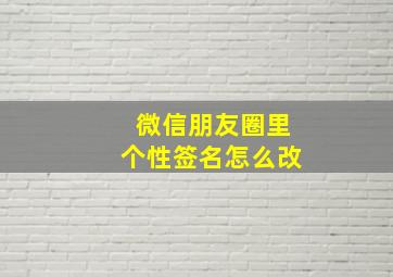 微信朋友圈里个性签名怎么改