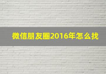 微信朋友圈2016年怎么找