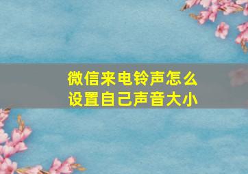 微信来电铃声怎么设置自己声音大小