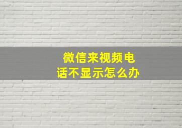 微信来视频电话不显示怎么办