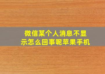 微信某个人消息不显示怎么回事呢苹果手机