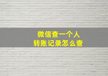 微信查一个人转账记录怎么查