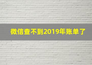 微信查不到2019年账单了