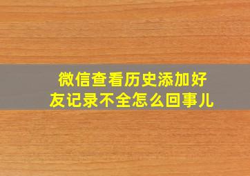 微信查看历史添加好友记录不全怎么回事儿