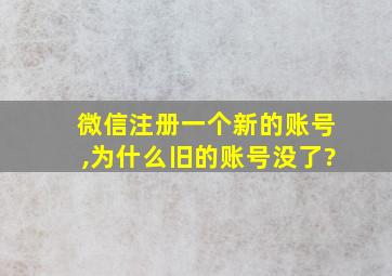 微信注册一个新的账号,为什么旧的账号没了?