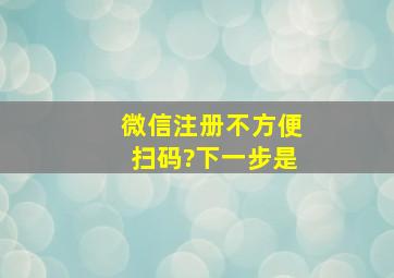 微信注册不方便扫码?下一步是