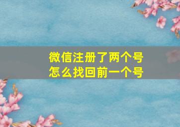 微信注册了两个号怎么找回前一个号