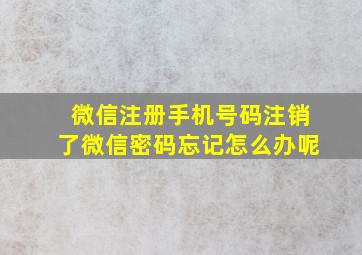 微信注册手机号码注销了微信密码忘记怎么办呢