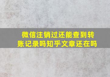 微信注销过还能查到转账记录吗知乎文章还在吗