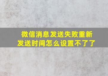 微信消息发送失败重新发送时间怎么设置不了了