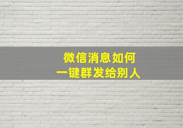 微信消息如何一键群发给别人