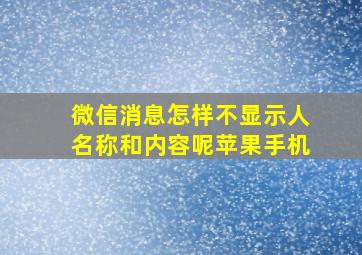 微信消息怎样不显示人名称和内容呢苹果手机