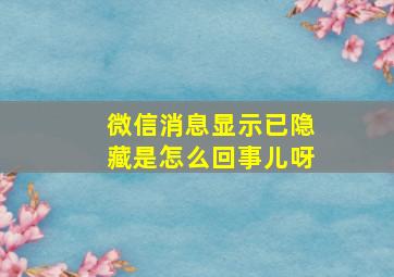 微信消息显示已隐藏是怎么回事儿呀