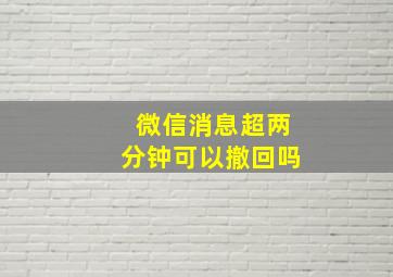 微信消息超两分钟可以撤回吗