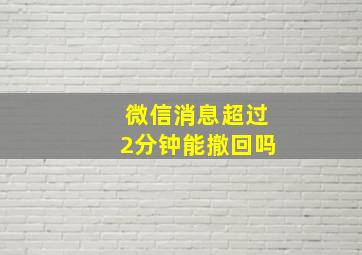 微信消息超过2分钟能撤回吗