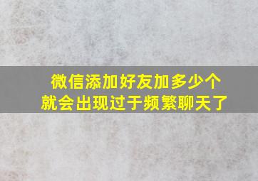 微信添加好友加多少个就会出现过于频繁聊天了