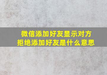 微信添加好友显示对方拒绝添加好友是什么意思