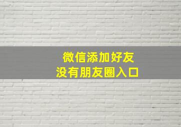 微信添加好友没有朋友圈入口