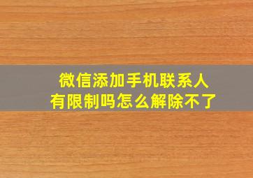 微信添加手机联系人有限制吗怎么解除不了