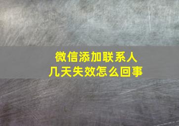 微信添加联系人几天失效怎么回事