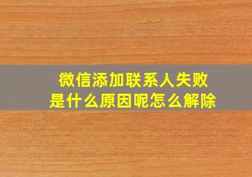 微信添加联系人失败是什么原因呢怎么解除