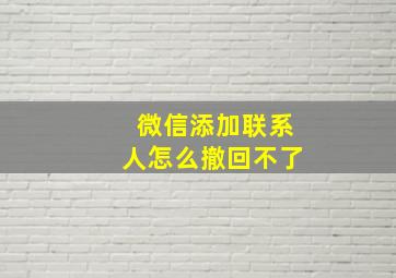 微信添加联系人怎么撤回不了