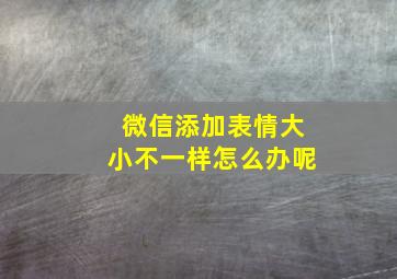 微信添加表情大小不一样怎么办呢