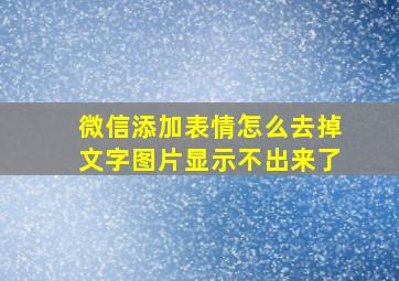 微信添加表情怎么去掉文字图片显示不出来了