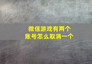 微信游戏有两个账号怎么取消一个