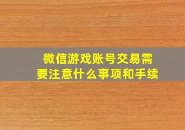 微信游戏账号交易需要注意什么事项和手续