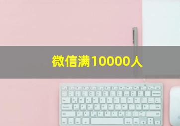 微信满10000人