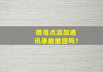 微信点添加通讯录能撤回吗?